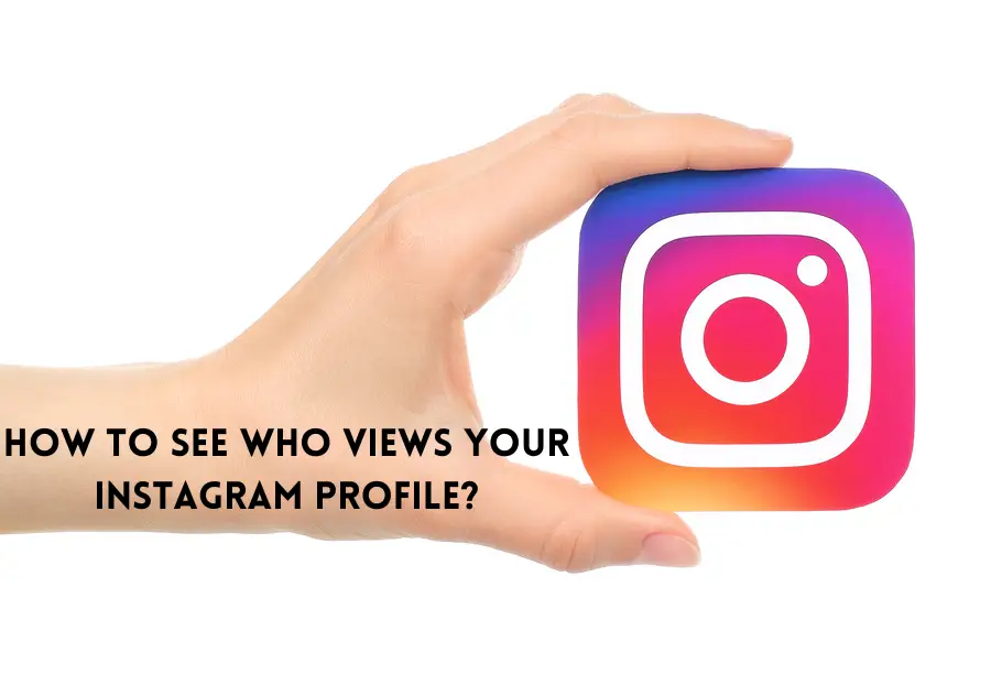 How To See Who Views Your Instagram Profile?
